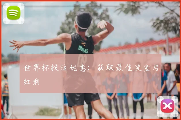 世界杯投注优惠:获取最佳奖金与红利